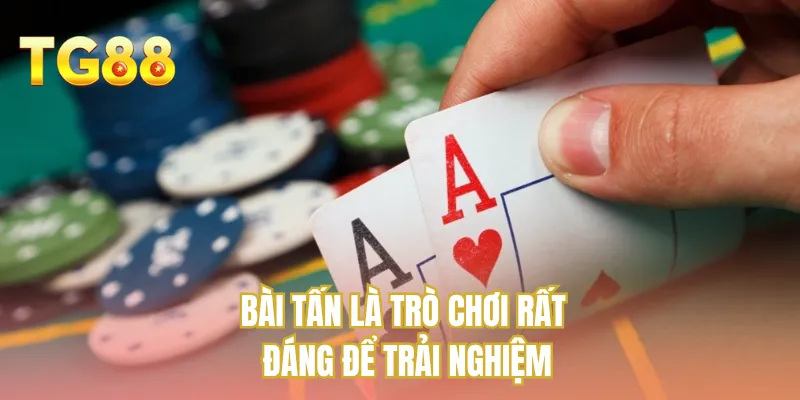 Bài Tấn là trò chơi rất đáng để trải nghiệm
