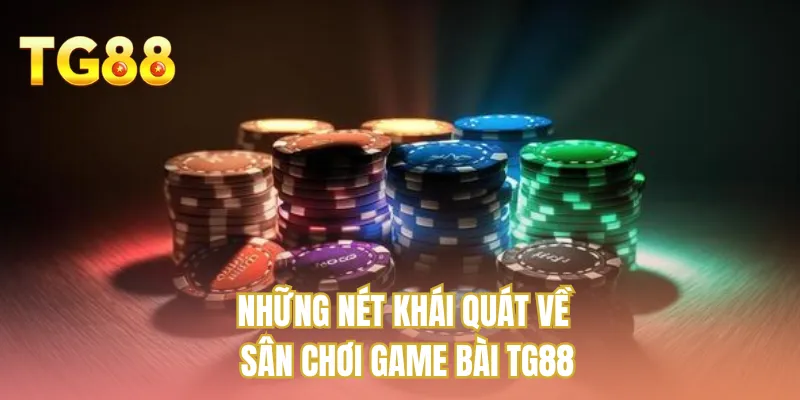 Những nét khái quát về sân chơi game bài TG88