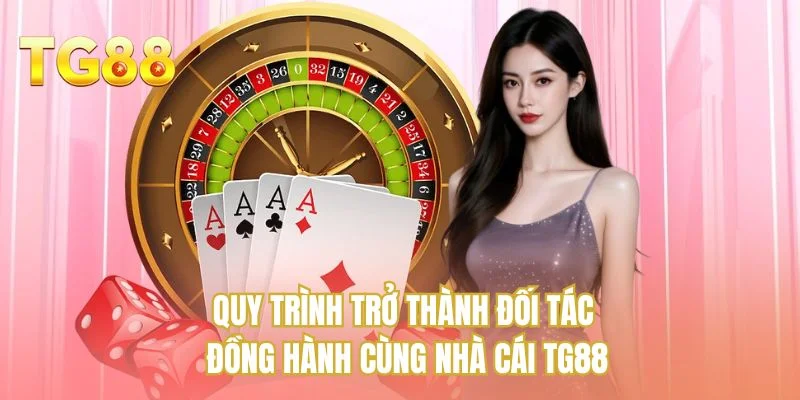 Quy trình trở thành đối tác đồng hành cùng nhà cái TG88
